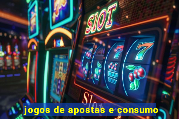 jogos de apostas e consumo